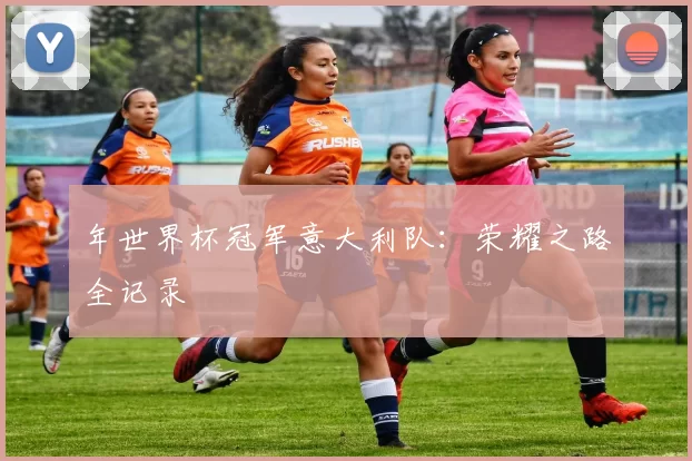 年世界杯冠军意大利队:荣耀之路全记录