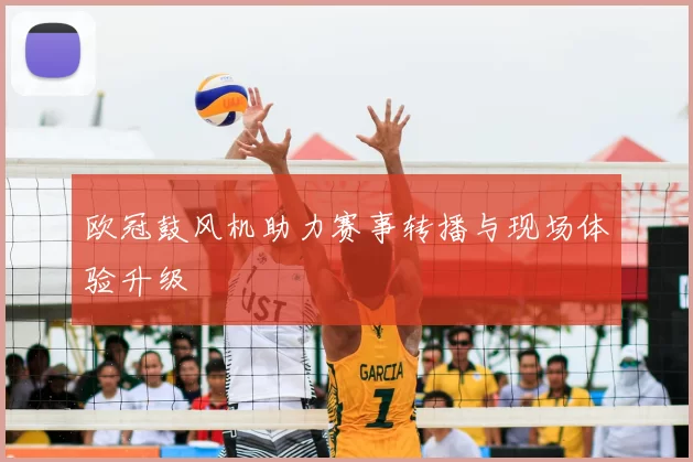 欧冠鼓风机助力赛事转播与现场体验升级