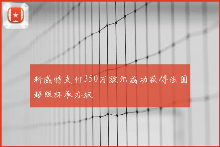 科威特支付350万欧元成功获得法国超级杯承办权