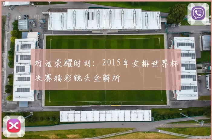 对话荣耀时刻:2015年女排世界杯决赛精彩镜头全解析