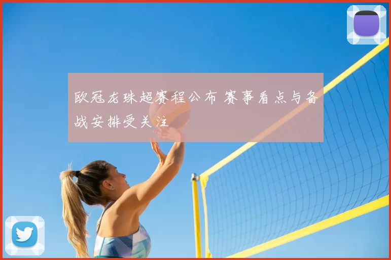 欧冠龙珠超赛程公布 赛事看点与备战安排受关注