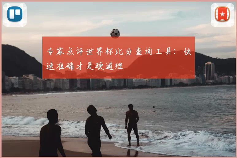 专家点评世界杯比分查询工具:快速准确才是硬道理