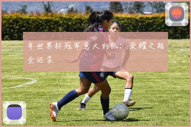 年世界杯冠军意大利队:荣耀之路全记录